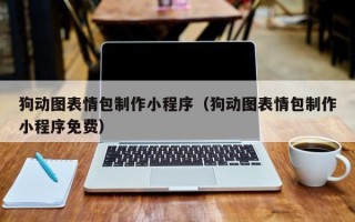 莱阳狗动图表情包制作小程序（狗动图表情包制作小程序免费）
