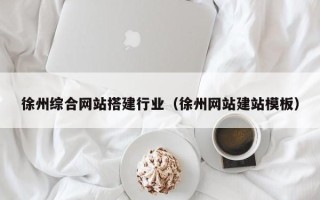 莱阳徐州综合网站搭建行业（徐州网站建站模板）